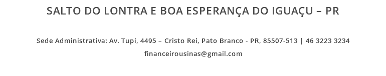 SALTO DO LONTRA E BOA ESPERANÇA DO IGUAÇU – PR Sede Administrativa: Av. Tupi, 4495 – Cristo Rei, Pato Branco - PR, 85507-513 | 46 3223 3234 financeirousinas@gmail.com